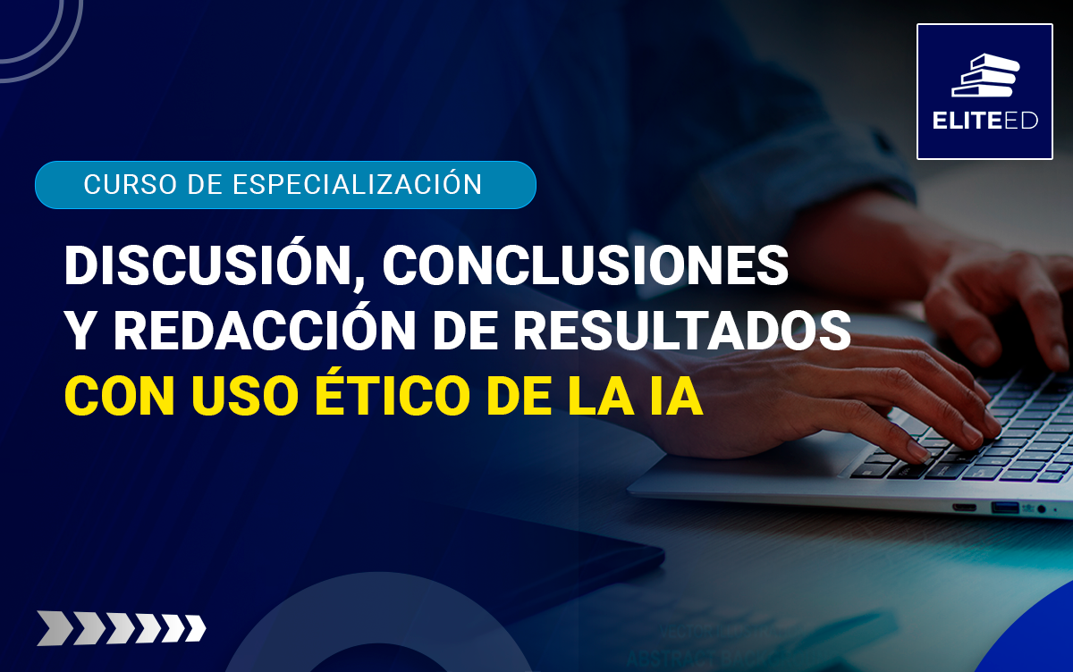 CURSO DE ESPECIALIZACIÓN EN DISCUSIÓN, CONCLUSIONES Y REDACCIÓN DE RESULTADOS CON USO ÉTICO DE LA INTELIGENCIA ARTIFICIAL – 2543-I